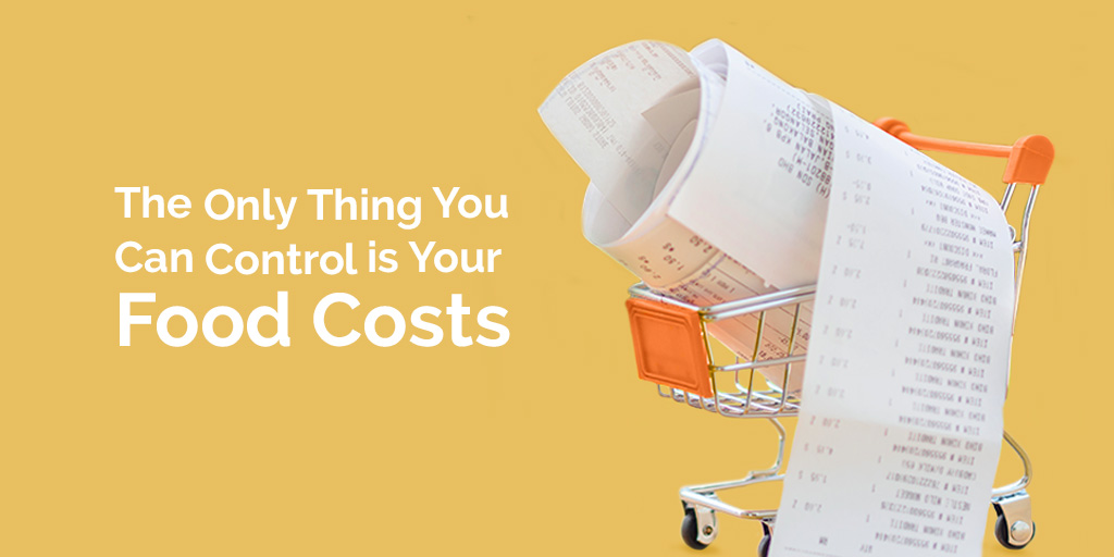 The Only Thing You Can Control is Your Food Costs