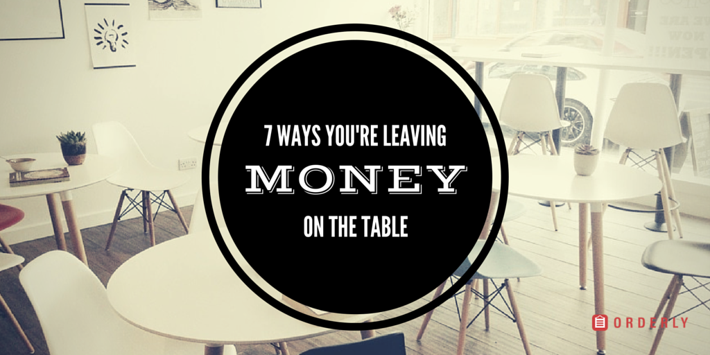 7 Ways Restaurant Management Leaves Money on the Table
