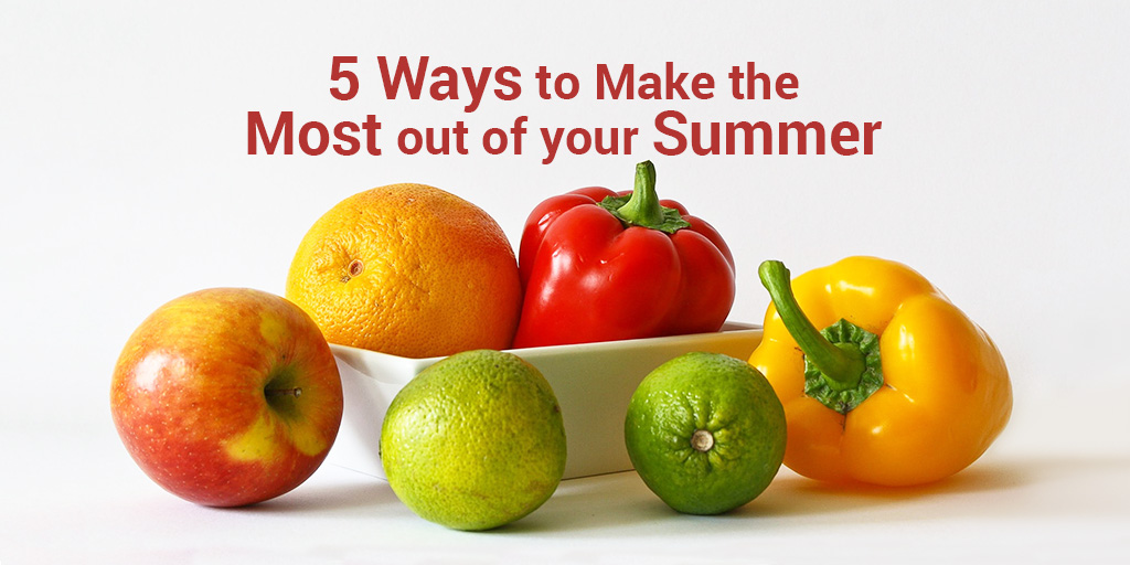 5 Ways to Make the Most Out of your Summer