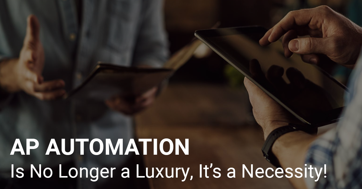 AP Automation is No Longer a Luxury. It’s a Necessity.  
